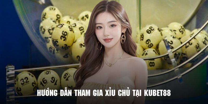 Hướng dẫn chơi xỉu chủ Kubet