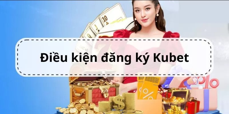 Đảm bảo điều kiện đăng ký Kubet theo quy định